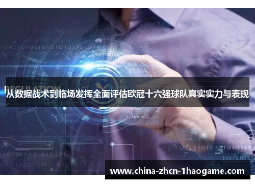 从数据战术到临场发挥全面评估欧冠十六强球队真实实力与表现 从数据战术到临场发挥全面评估欧冠十六强球队真实实力与表现