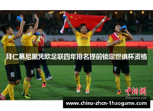 拜仁慕尼黑凭欧足联四年排名提前锁定世俱杯资格 拜仁慕尼黑凭欧足联四年排名提前锁定世俱杯资格